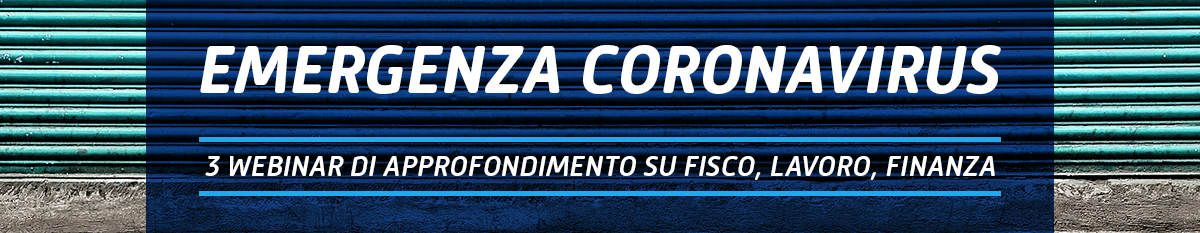 Emergenza coronavirus: nuova serie di webinar gratuiti accreditati FPC, per l'approfondimento tematico su Finanza, Fisco e Lavoro.